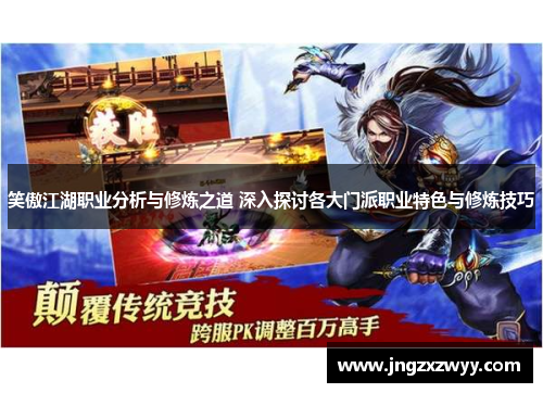 笑傲江湖职业分析与修炼之道 深入探讨各大门派职业特色与修炼技巧 笑傲江湖职业分析与修炼之道 深入探讨各大门派职业特色与修炼技巧